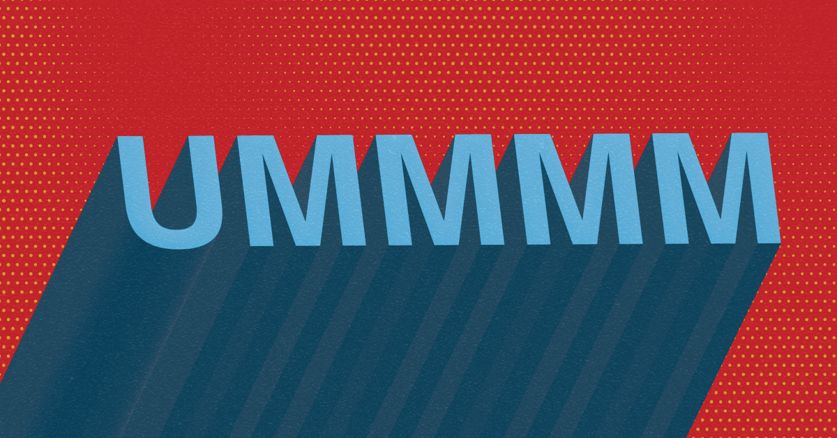 Filler words serve important cognitive and social functions, but you can rein them in when it matters.